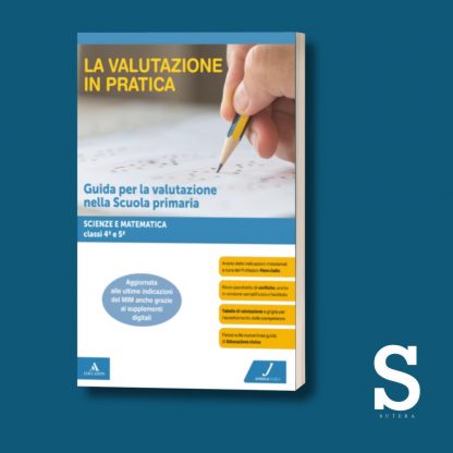 La Valutazione in Pratica MATEMATICA E SCIENZE - Classe Quarta e Quinta + OMAGGIO Valutare in Primaria 2025