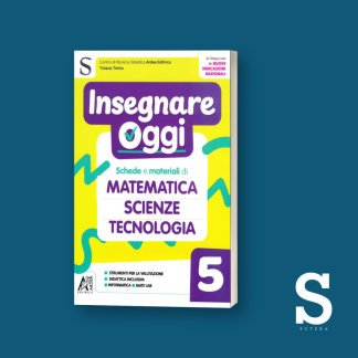 Insegnare Oggi MATEMATICA, SCIENZE E TECNOLOGIA – Classe Quinta